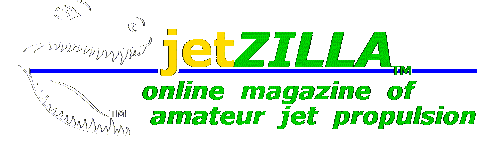 from the Editor of jetZILLA - the Online Magazine of Amateur Jet Propulsion